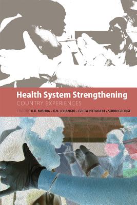 Health System Strengthening: Country Experiences - Mishra, R.K. (Editor), and Jehangir, K.N. (Editor), and Potaraju, Geeta (Editor)