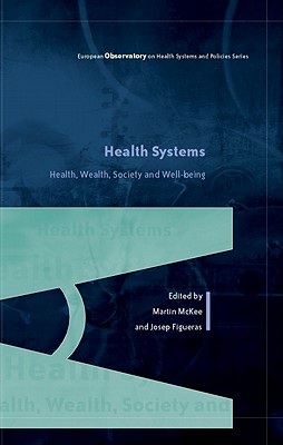 Health Systems, Health, Wealth and Societal Well-Being: Assessing the Case for Investing in Health Systems - Figueras, Josep (Editor), and McKee, Martin (Editor)