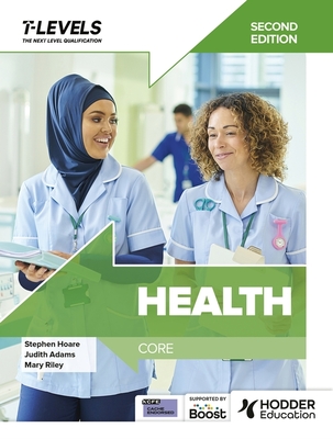 Health T Level: Core Second Edition - Hoare, Stephen, and Adams, Judith, and Riley, Mary