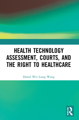 Health Technology Assessment, Courts and the Right to Healthcare - Wang, Daniel Wei Liang