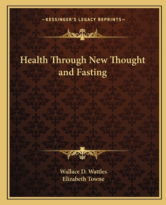 Health Through New Thought and Fasting - Wattles, Wallace D, and Towne, Elizabeth (Introduction by)