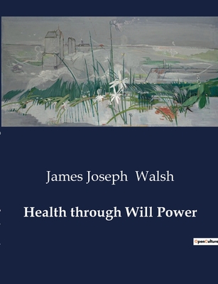 Health through Will Power - Walsh, James Joseph