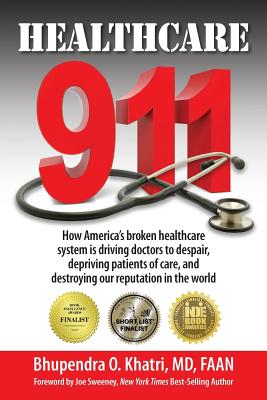 Healthcare 911: How America's broken healthcare system is driving doctors to despair, depriving patients of care, and destroying our reputation in the world - Khatri, Bhupendra O