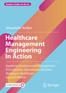 Healthcare Management Engineering In Action: Applying Fundamental Management Principles for Operational Decision Making in Healthcare