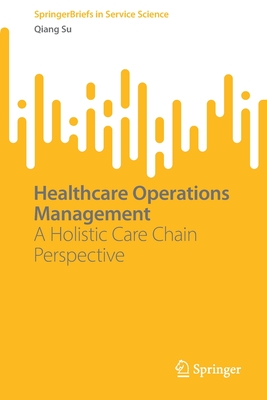 Healthcare Operations Management: A Holistic Care Chain Perspective - Su, Qiang