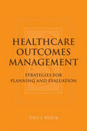 Healthcare Outcomes Management: Strategies for Planning and Evaluation: Strategies for Planning and Evaluation