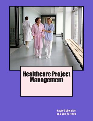 Healthcare Project Management - Schwalbe, Kathy, and Furlong, Dan