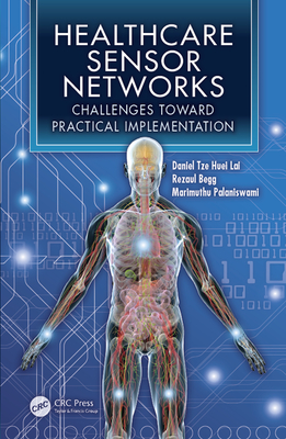 Healthcare Sensor Networks: Challenges Toward Practical Implementation - Lai, Daniel Tze Huei (Editor), and Palaniswami, Marimuthu (Editor), and Begg, Rezaul (Editor)