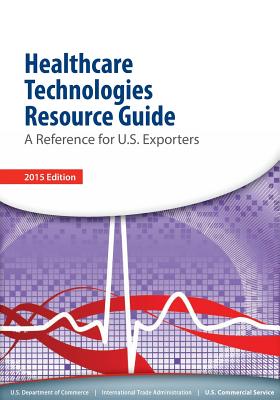 Healthcare Technologies Resource Guide: A Reference for U.S. Esporters - U S Department of Commerce