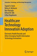 Healthcare Technology Innovation Adoption: Electronic Health Records and Other Emerging Health Information Technology Innovations
