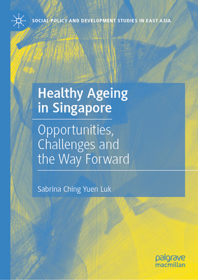 Healthy Ageing in Singapore: Opportunities, Challenges and the Way Forward - Ching Yuen Luk, Sabrina