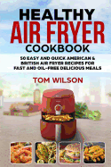 Healthy Air Fryer Cookbook: 50 Easy and Quick American & British Air Fryer Recipes for Fast and Oil-Free Delicious Meals