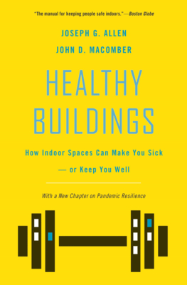 Healthy Buildings: How Indoor Spaces Can Make You Sick--Or Keep You Well - Allen, Joseph G, and Macomber, John D