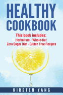 Healthy Cookbook: 4 Manucripts - Herbalism, Whole Diet, Zero Sugar Diet, Gluten Free Recipes (Healthy Cookbook for Two - The Ultimate Cookbook for Weight Loss and Clean Eating)