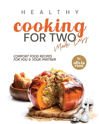 Healthy Cooking for Two Made Easy: Comfort Food Recipes for You & Your Partner - Rana, Olivia