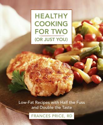 Healthy Cooking for Two (or Just You): Low-Fat Recipes with Half the Fuss and Double the Taste: A Cookbook - Price, Frances