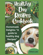 Healthy dog recipes cookbook: Homemade delights: "a guide to healthy dog recipes"