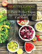 Healthy Eating - 63 Party-Perfect Vegan Appetizers That Anyone Can Make: Delicious Vegan Recipes - Cookbook In Italiano Contenente 63 Ricette Di Antipasti Per Vegani - Paperback Version - Italian Language Edition