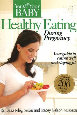 Healthy Eating During Pregnancy: Your Guide to Eating Well and Staying Fit - Riley, Laura, and Nelson, Stacey