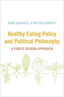 Healthy Eating Policy and Political Philosophy: A Public Reason Approach - Barnhill, Anne, and Bonotti, Matteo