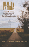 Healthy Endings: A Leader's Journey Through a Church Legacy Transition