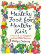 Healthy Food for Healthy Kids: A Practical and Tasty Guide to Your Child's Nutrition