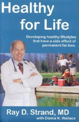 Healthy for Life: Developing Healthy Lifestyles That Have a Side Effect of Permanent Fat Loss - Strand, Ray D, M.D., and Wallace, Donna