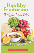 Healthy Fruitarian Weight Loss Diet: Fruit Diet For a Better Health & Weight Loss