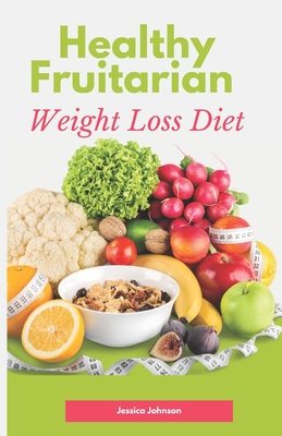 Healthy Fruitarian Weight Loss Diet: Fruit Diet For a Better Health & Weight Loss - Johnson, Jessica