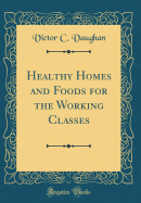 Healthy Homes and Foods for the Working Classes (Classic Reprint)