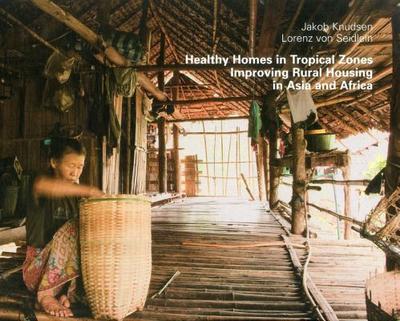 Healthy Homes in Tropical Zones: A Plea for Improving Rural Domestic Building in Asia & Africa - Knudsen, Jakob, and Seidlein, Lorenz