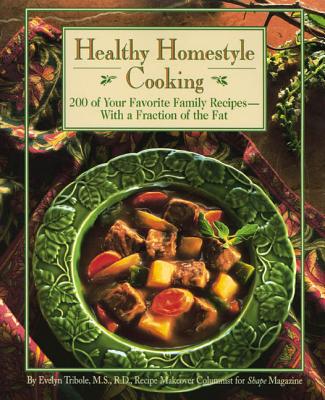 Healthy Homestyle Cooking: 200 of Your Favorite Family Recipes--With a Fraction of the Fat - Tribole, Evelyn, MS
