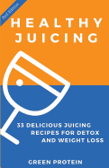 Healthy Juicing: 33 Delicious Juicing Recipes for Detox and Weight Loss