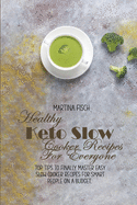 Healthy Keto Slow Cooker Recipes For Everyone: Top Tips To Finally Master Easy Slow Cooker Recipes For Smart People On A Budget.