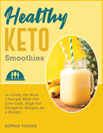 Healthy Keto Smoothies: 50+ Quick and Easy Ketogenic Diet Smoothies and Shakes Recipes to Take Control of Your Health and Weight