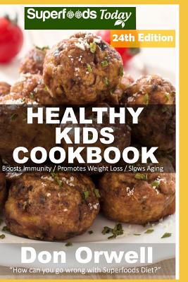 Healthy Kids Cookbook: Over 335 Quick & Easy Gluten Free Low Cholesterol Whole Foods Recipes full of Antioxidants & Phytochemicals - Orwell, Don