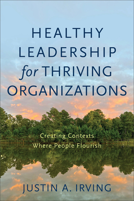 Healthy Leadership for Thriving Organizations - Irving, Justin A