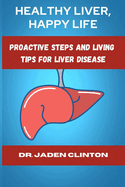 Healthy Liver, Happy Life: Proactive Steps and Living Tips for Liver Disease