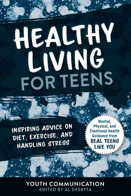 Healthy Living for Teens: Inspiring Advice on Diet, Exercise, and Handling Stress - Communication, Youth (Editor), and Desetta, Al (Editor)