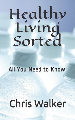 Healthy Living Sorted: All You Need to Know - Walker, Chris