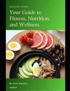 Healthy Living: Your Guide to Fitness, Nutrition and Wellness: Creating a Healthy Lifestyle: How to Build a Supportive Environment for Long-Term Well-Being