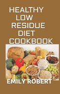 Healthy Low Residue Diet Cookbook: 50+ Low Fiber Fresh and delicious Homemade Recipes for People with IBD, Diverticulitis, Crohn's Disease & Ulcerative Colitis