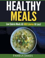 Healthy Meals: Low Calorie Meals All 400 Calories or Less!