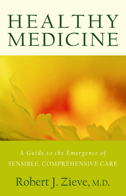 Healthy Medicine: A Guide to the Emergence of Sensible, Comprehensive Care - Zieve, Robert J, and Klinghardt, Dietrich, Dr. (Foreword by), and Oschman, James L (Foreword by)