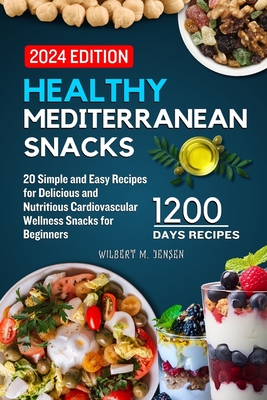 Healthy Mediterranean Snacks: 20 Simple and Easy Recipes for Delicious and Nutritious Cardiovascular Wellness Snacks for Beginners - M Jensen, Wilbert