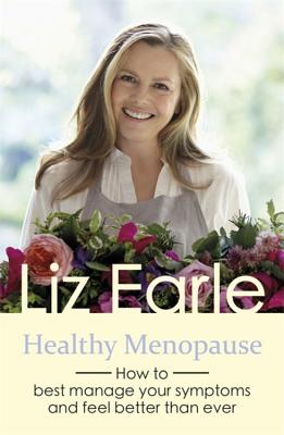 Healthy Menopause: How to best manage your symptoms and feel better than ever - Earle, Liz