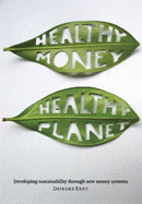 Healthy Money Healthy Planet: Developing Sustainability Through New Money Systems