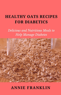 Healthy Oats Recipes for Diabetics: Delicious and Nutritious Meals to Help Manage Diabetes