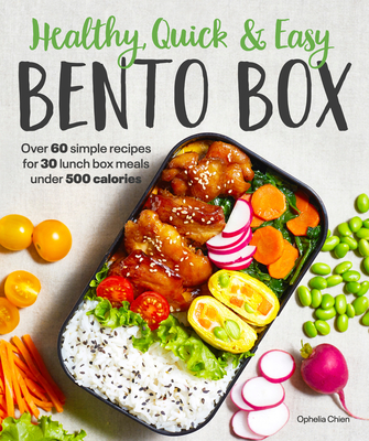 Healthy, Quick & Easy Bento Box: Over 60 Simple Recipes for 30 Lunch Box Meals Under 500 Calories - Chien, Ophelia