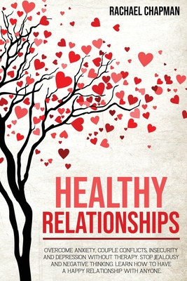 Healthy Relationships: Overcome Anxiety, Couple Conflicts, Insecurity and Depression without therapy. Stop Jealousy and Negative Thinking. Learn how to have a Happy Relationship with anyone. - Solutions Ltd, Edoa (Editor), and Chapman, Rachael